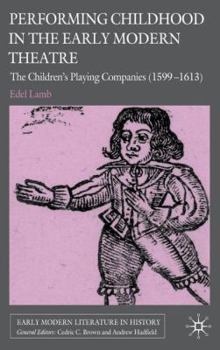 Performing Childhood in the Early Modern Theatre: The Children's Playing Companies - Book  of the Early Modern Literature in History