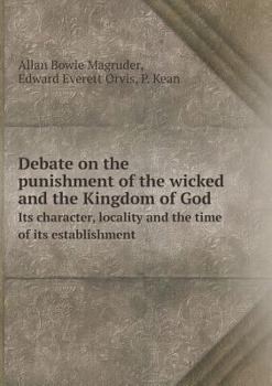 Paperback Debate on the Punishment of the Wicked and the Kingdom of God Its Character, Locality and the Time of Its Establishment Book