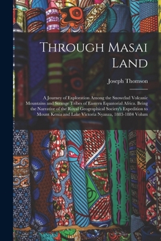 Paperback Through Masai Land: A Journey of Exploration Among the Snowclad Volcanic Mountains and Strange Tribes of Eastern Equatorial Africa. Being Book