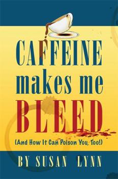 Paperback Caffeine Makes Me Bleed: And How It Can Poison You, Too! Book