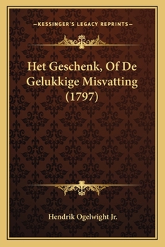 Paperback Het Geschenk, Of De Gelukkige Misvatting (1797) [Dutch] Book
