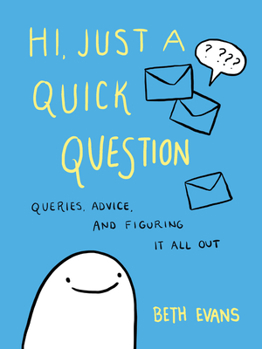 Paperback Hi, Just a Quick Question: Queries, Advice, and Figuring It All Out Book