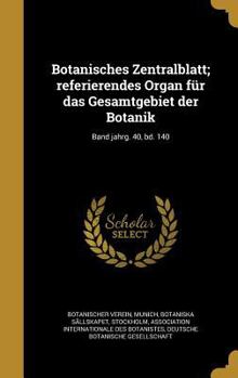 Botanisches Zentralblatt; Referierendes Organ Fur Das Gesamtgebiet Der Botanik Volume Jahrg. 40, Bd. 140