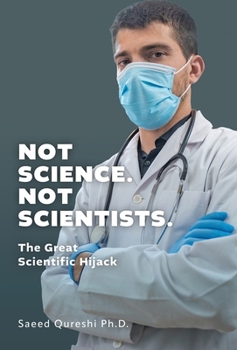 Hardcover Not Science. Not Scientists.: The Great Scientific Hijack Book