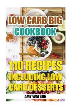 Paperback Low Carb Big Cookbook: 110 Recipes Including Low Carb Desserts: (Low Carb Diet, Low Carb Recipes) Book