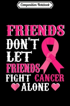 Composition Notebook: Friends don't fight alone Breast cancer awareness Journal/Notebook Blank Lined Ruled 6x9 100 Pages