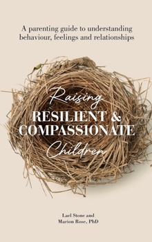 Hardcover Raising Resilient and Compassionate Children: A Parenting Guide to Understanding Behaviour, Feelings and Relationships Book