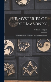Hardcover The Mysteries of Free Masonry: Containing All the Degrees of the Order Conferred Book