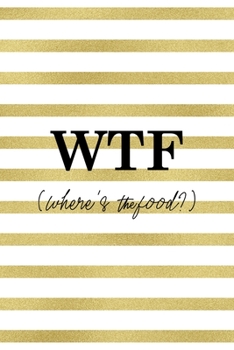WTF (Where´s the food?): Notebook Journal Composition Blank Lined Diary Notepad 120 Pages Paperback White And Gold Texture Food Lover