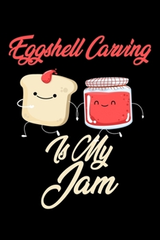 Eggshell Carving is My Jam: Funny Eggshell Carving Journal (Diary, Notebook) Christmas & Birthday Gift for Eggshell Carving Enthusiasts