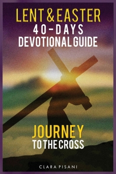 Lent & Easter 40-Days Devotional Guide: Journey to the Cross