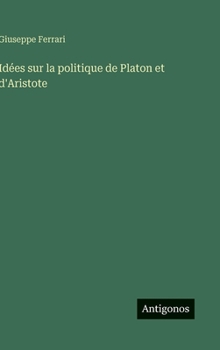 Idées sur la politique de Platon et d'Aristote (French Edition)