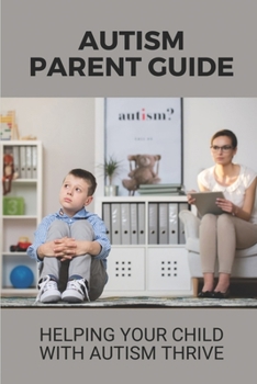 Paperback Autism Parent Guide: Helping Your Child With Autism Thrive: Autism Resources For Parents Book