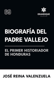 Biografía del padre Vallejo, el primer historiador de Honduras (Spanish Edition)