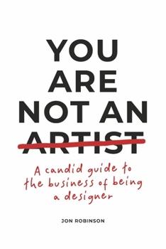 Paperback You Are Not an Artist: A Candid Guide to the Business of Being a Designer Book