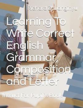 Paperback Learning to Write Correct English Grammar, Composition and Letter: Intruct for Pupil`s Book