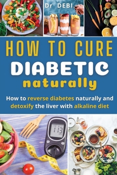 Paperback How to Cure Diabetes Naturally: How to reverse diabetes naturally and detoxify the liver with alkaline diet. Book