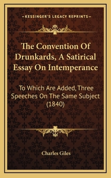 Hardcover The Convention of Drunkards, a Satirical Essay on Intemperance: To Which Are Added, Three Speeches on the Same Subject (1840) Book