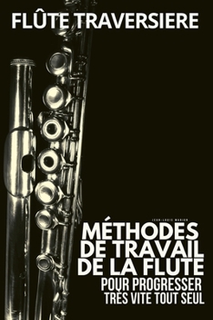 Paperback Méthode flûte traversière: Méthodes de travail de la flute traversière pour progresser très vite tout seul [French] Book