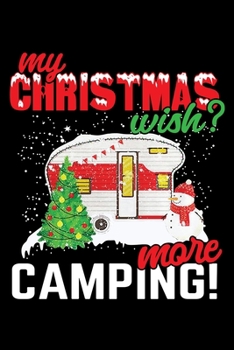 Paperback My Christmas wish? More Camping: Perfect RV Journal/Camping Diary or Gift for Campers: Over 120 Pages with Prompts for Writing: Capture Memories for f Book