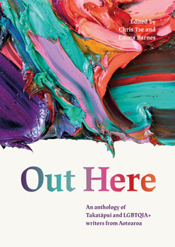 Hardcover Out Here: An Anthology of Takatapui and Lgbtqia+ Writers from Aotearoa Book