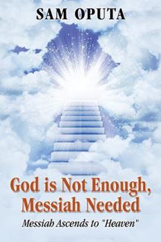 Paperback God Is Not Enough, Messiah Needed: Messiah Ascends to Heaven Book