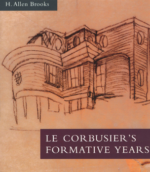 Paperback Le Corbusier's Formative Years: Charles-Edouard Jeanneret at La Chaux-De-Fonds Book