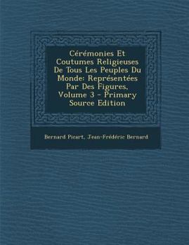 Paperback C?r?monies Et Coutumes Religieuses De Tous Les Peuples Du Monde: Repr?sent?es Par Des Figures, Volume 3 [French] Book