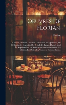 Oeuvres de Florian: Les fables, illustrées d'un port. de Florian par Queverdo, de 80 dessins de Granville, de 40 culs-de-lampe d'aprês und éd. ... et poésies, illustr... (French Edition)
