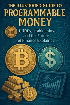 Paperback The Illustrated Guide to Programmable Money CBDCs, Stablecoins, and the Future of Finance Explained Book