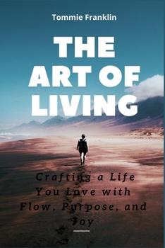 Paperback The Art of Living: Crafting a Life You Love with Flow, Purpose, and Joy Book