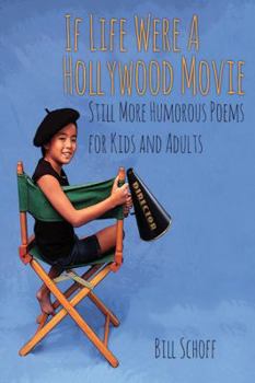 If Life Were A Hollywood Movie: Still More Humorous Poems for Kids and Adults
