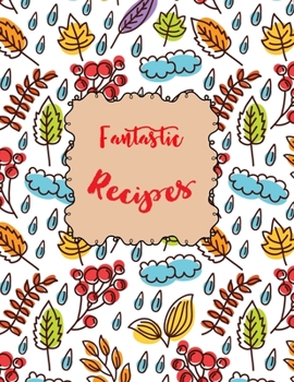 Fantastic Recipes: Blank Recipe Journal to Write In. Your Favorite Meals Autumn and Rain Fall Vintage Flowers, Vegetable, Leaves and Floral