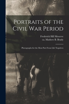 Paperback Portraits of the Civil War Period: Photographs for the Most Part From Life Negatives Book