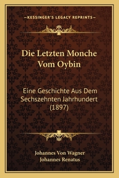 Paperback Die Letzten Monche Vom Oybin: Eine Geschichte Aus Dem Sechszehnten Jahrhundert (1897) [German] Book