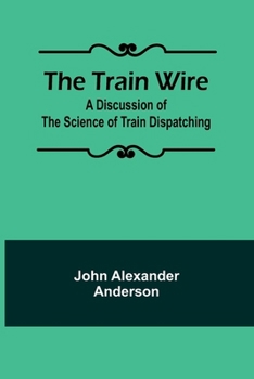 Paperback The Train Wire: A Discussion of the Science of Train Dispatching Book