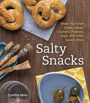 Paperback Salty Snacks: Make Your Own Chips, Crisps, Crackers, Pretzels, Dips, and Other Savory Bites Book