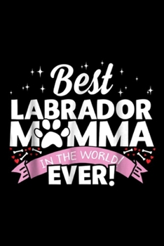 Paperback Best Labrador Mmma in the World! Ever!: BEST LABRADOR MOMMA EVER! RETRIEVER LOVERS FAVORITE Journal/Notebook Blank Lined Ruled 6x9 100 Pages Book