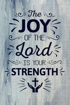 The Joy Of The Lord Is Your Strength: A Guide for Scripture, Devotional Prayer Notebook, Prayer Journal, Thanks, and Spiritual Thoughts, Guide To Prayer, Praise and Thanks, Devotional Prayer Notebook.