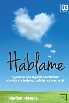 Paperback Hablame: Si Pidieras Una Segunda Oportunidad a la Vida Y La Tuvieras, ?sabr?as Aprovecharla? [Spanish] Book