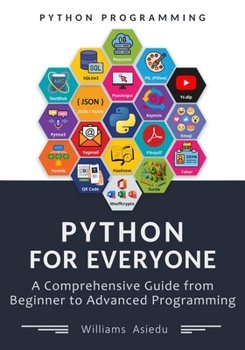 Python For Everyone: A Comprehensive Guide from Beginner to Advanced Programming