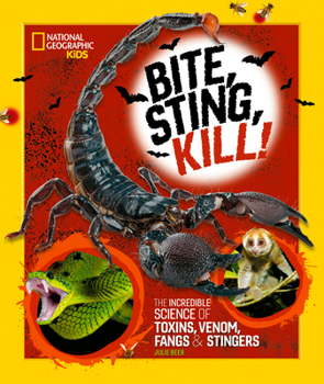 Hardcover Bite, Sting, Kill: The Incredible Science of Toxins, Venom, Fangs, and Stingers Book