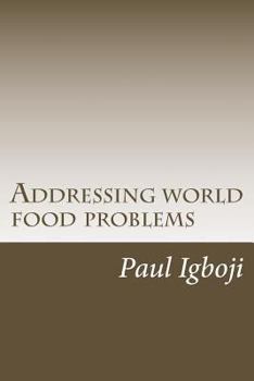 Paperback Addressing world food problems: A just and secure world lies on filling empty stomachs first Book