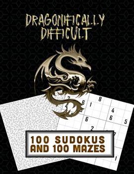 Paperback Dragonifically Difficult!! 100 Sudokus and 100 Mazes: Difficulty Level = Six out of Six! Book