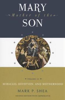 Mary, Mother of the Son, Volume III: Miracles, Devotion and Motherhood - Book #3 of the Mary, Mother of the Son