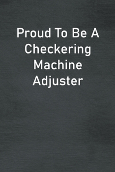 Paperback Proud To Be A Checkering Machine Adjuster: Lined Notebook For Men, Women And Co Workers Book
