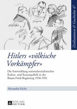 Hitlers «Voelkische Vorkaempfer»: Die Entwicklung Nationalsozialistischer Kultur- Und Rassenpolitik in Der Baum-Frick-Regierung 1930-1931