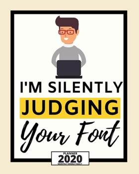 I'm Silently Judging Your Font: 2020 Planner For Graphic Designer, 1-Year Daily, Weekly And Monthly Organizer With Calendar, Funny Gift For Christmas Or Birthday (8 x 10)