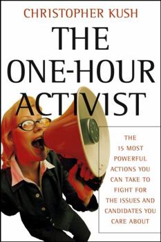 Paperback The One-Hour Activist: The 15 Most Powerful Actions You Can Take to Fight for the Issues and Candidates You Care about Book