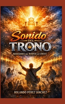 SONIDO DEL TRONO: Adoradores que rompen los límites (Ministerio) (Spanish Edition)